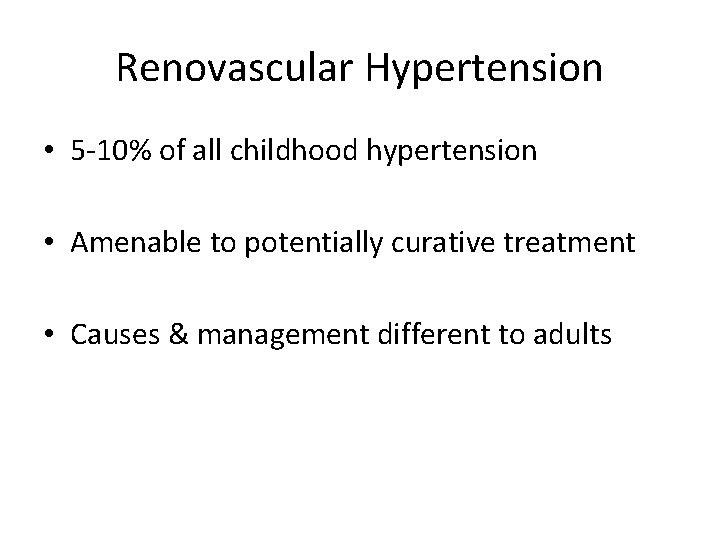 Renovascular Hypertension • 5 -10% of all childhood hypertension • Amenable to potentially curative