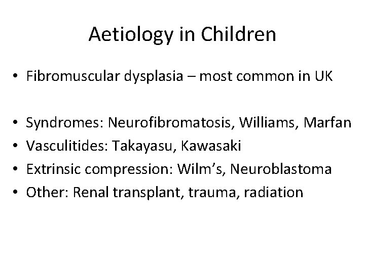 Aetiology in Children • Fibromuscular dysplasia – most common in UK • • Syndromes:
