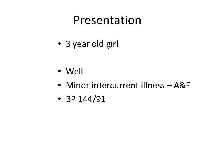 Presentation • 3 year old girl • Well • Minor intercurrent illness – A&E