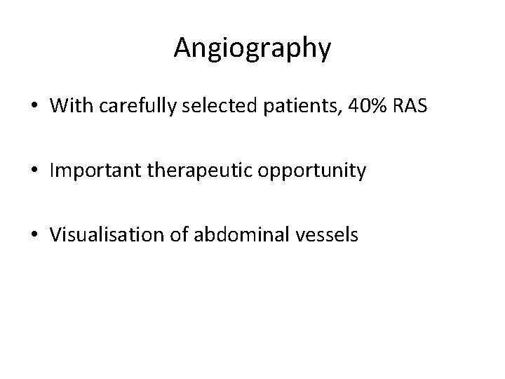 Angiography • With carefully selected patients, 40% RAS • Important therapeutic opportunity • Visualisation