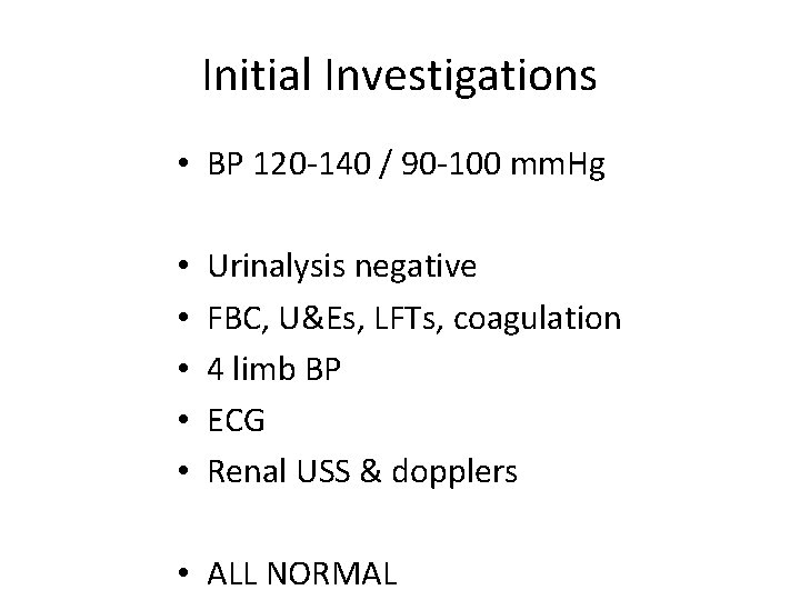 Initial Investigations • BP 120 -140 / 90 -100 mm. Hg • • •