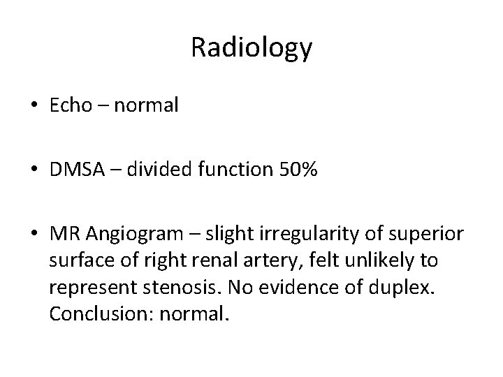 Radiology • Echo – normal • DMSA – divided function 50% • MR Angiogram