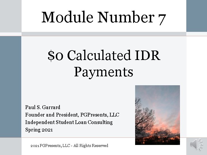 Module Number 7 $0 Calculated IDR Payments Paul S. Garrard Founder and President, PGPresents,