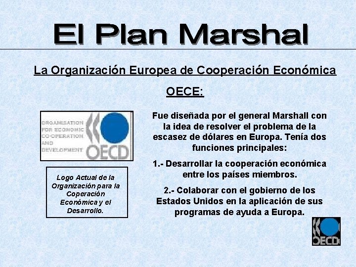 La Organización Europea de Cooperación Económica OECE: Fue diseñada por el general Marshall con