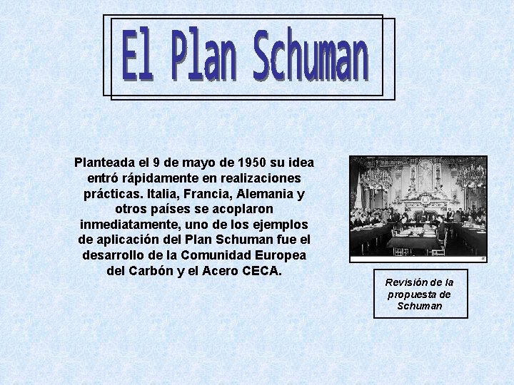 Planteada el 9 de mayo de 1950 su idea entró rápidamente en realizaciones prácticas.