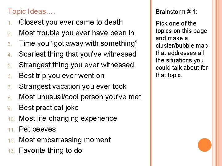 Topic Ideas…. 1. Closest you ever came to death 2. Most trouble you ever