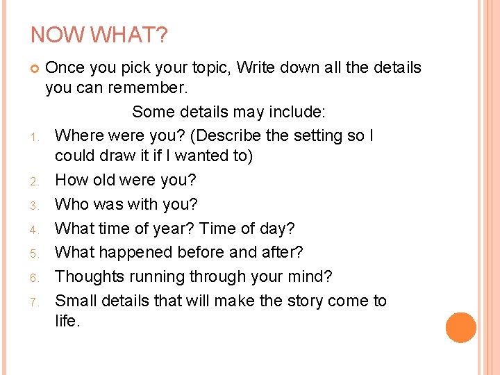 NOW WHAT? Once you pick your topic, Write down all the details you can