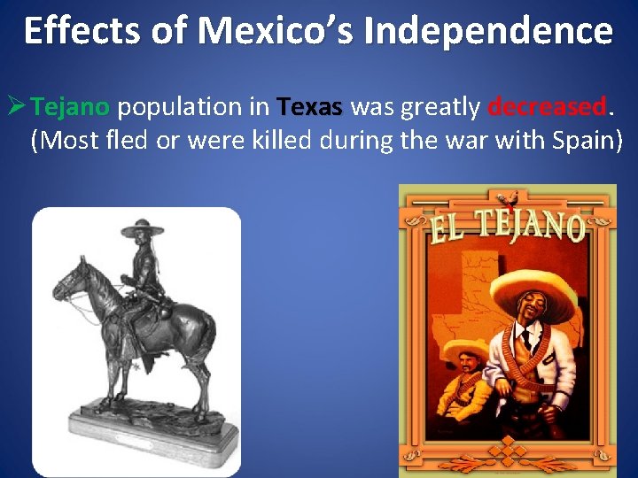 Effects of Mexico’s Independence Ø Tejano population in Texas was greatly decreased (Most fled