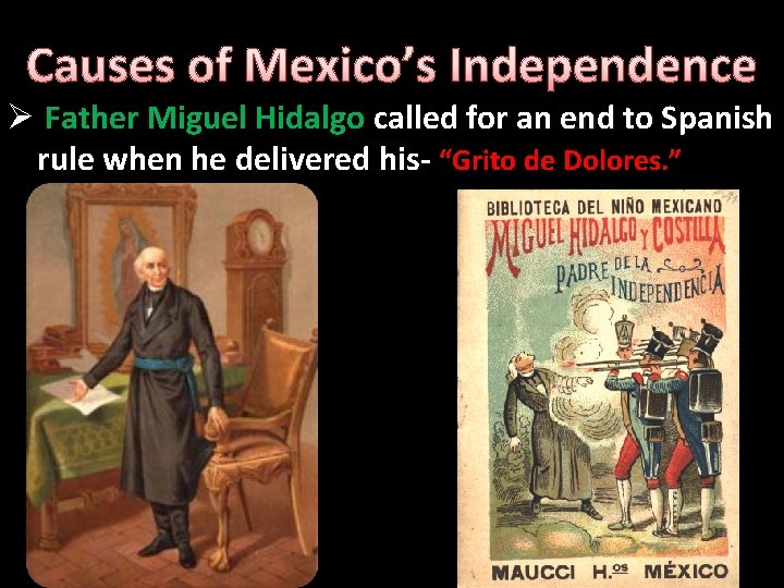 Causes of Mexico’s Independence Ø Father Miguel Hidalgo called for an end to Spanish