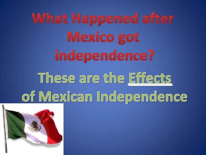 What Happened after Mexico got independence? These are the Effects of Mexican Independence 