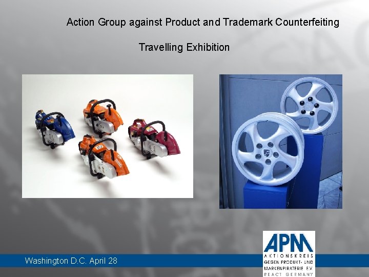 Action Group against Product and Trademark Counterfeiting Travelling Exhibition Washington D. C. April 28