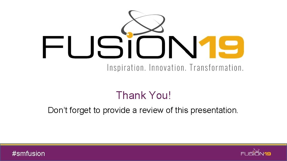 Thank You! Don’t forget to provide a review of this presentation. #smfusion 
