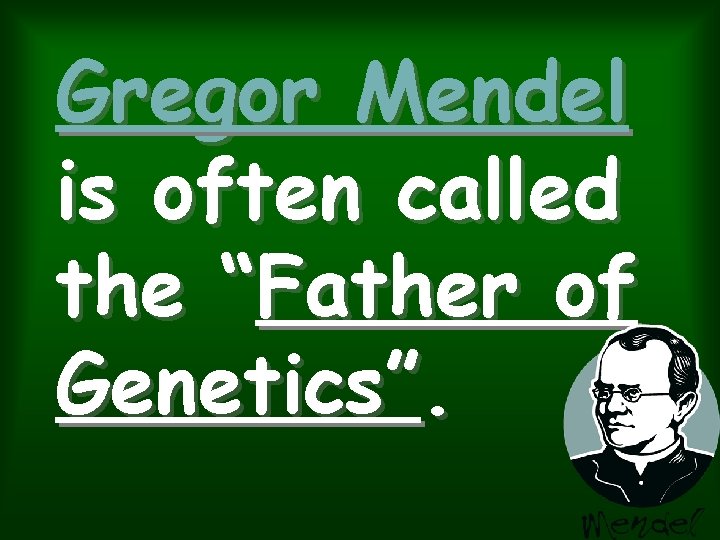 Gregor Mendel is often called the “Father of Genetics”. Gregor Mendel is often called the “Father of Genetics”.