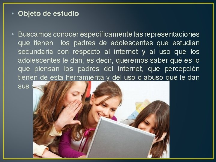  • Objeto de estudio • Buscamos conocer específicamente las representaciones que tienen los