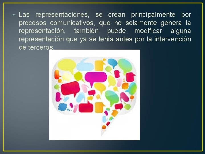  • Las representaciones, se crean principalmente por procesos comunicativos, que no solamente genera