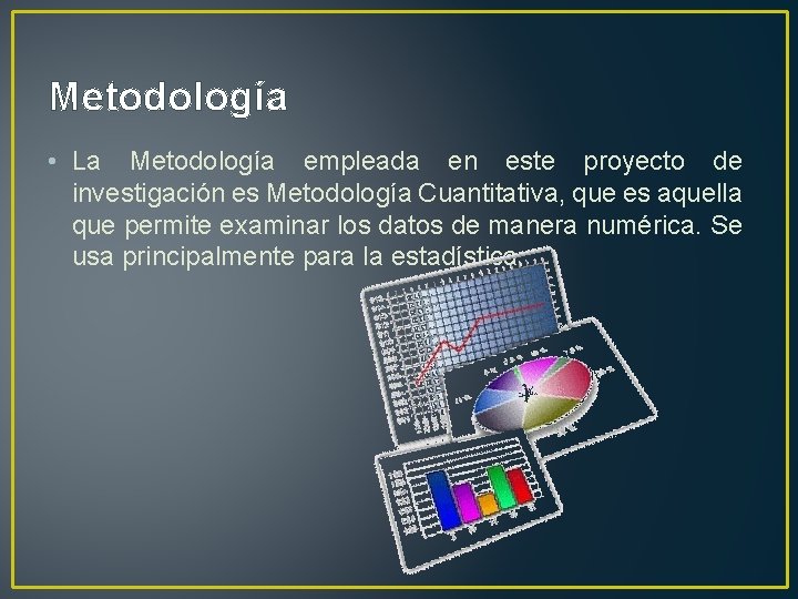 Metodología • La Metodología empleada en este proyecto de investigación es Metodología Cuantitativa, que