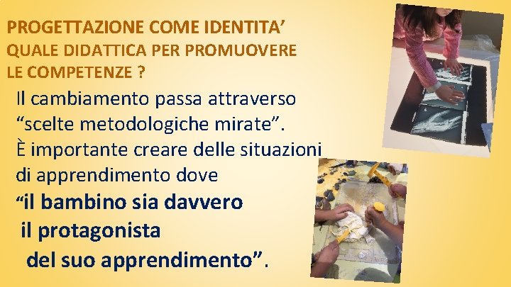 PROGETTAZIONE COME IDENTITA’ QUALE DIDATTICA PER PROMUOVERE LE COMPETENZE ? Il cambiamento passa attraverso