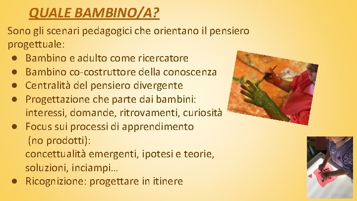 QUALE BAMBINO/A? Sono gli scenari pedagogici che orientano il pensiero progettuale: ● Bambino e