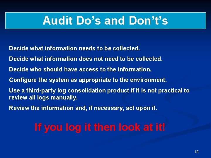 Audit Do’s and Don’t’s Decide what information needs to be collected. Decide what information