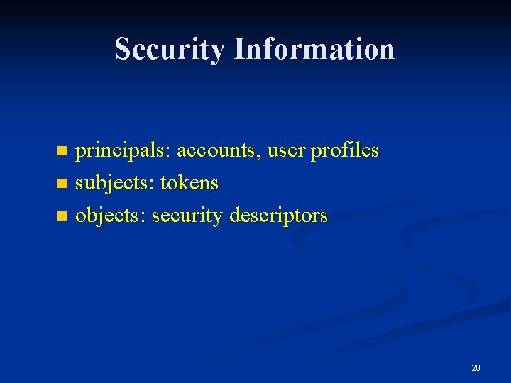 Security Information principals: accounts, user profiles n subjects: tokens n objects: security descriptors n