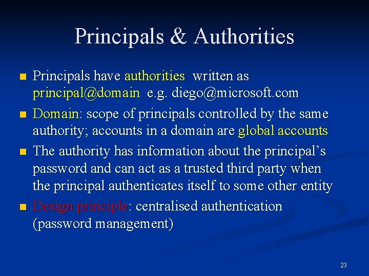 Principals & Authorities n n Principals have authorities: written as principal@domain, e. g. diego@microsoft.