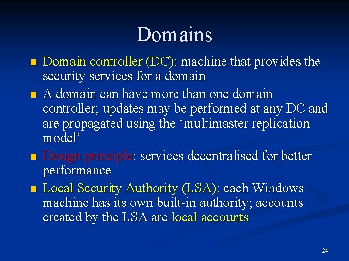 Domains n n Domain controller (DC): machine that provides the security services for a