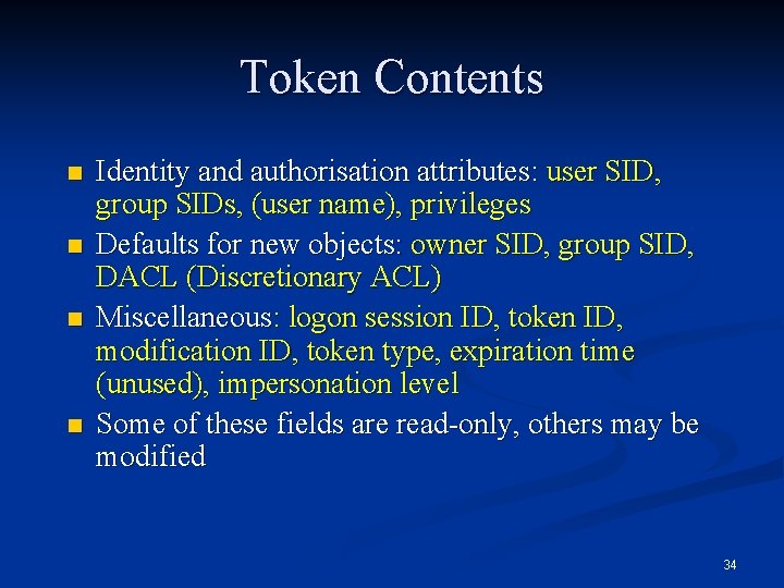 Token Contents n n Identity and authorisation attributes: user SID, group SIDs, (user name),