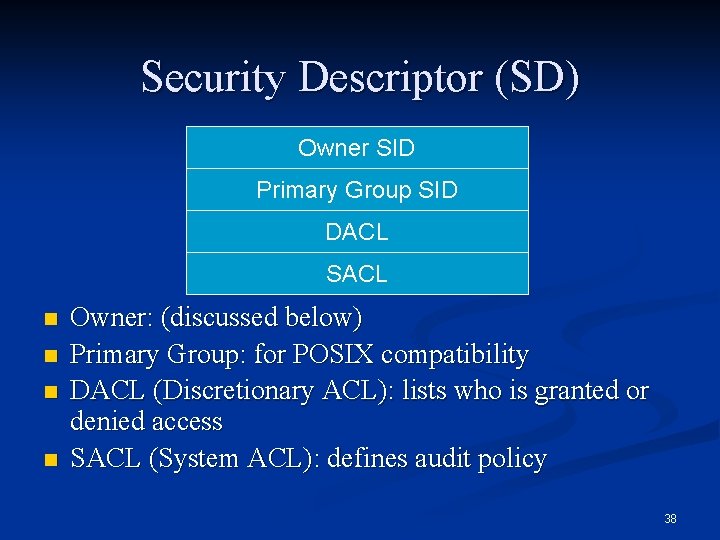 Security Descriptor (SD) Owner SID Primary Group SID DACL SACL n n Owner: (discussed