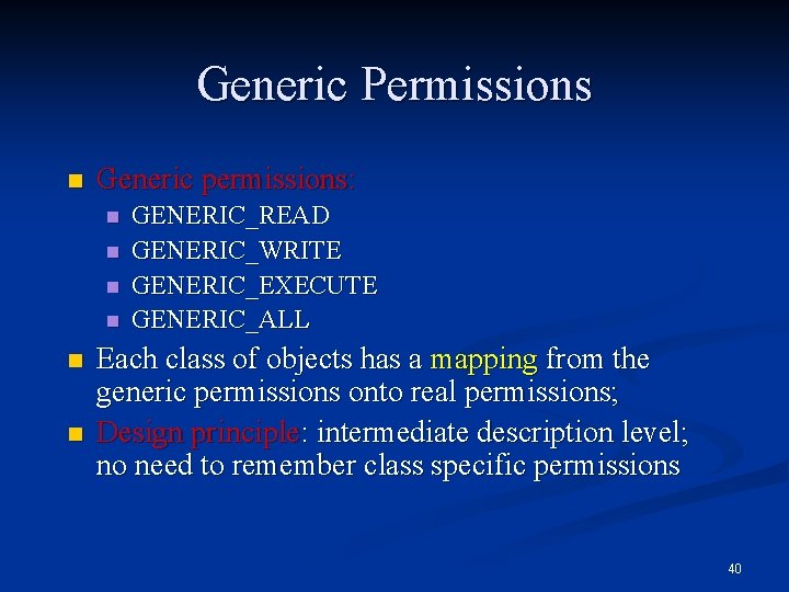 Generic Permissions n Generic permissions: n n n GENERIC_READ GENERIC_WRITE GENERIC_EXECUTE GENERIC_ALL Each class