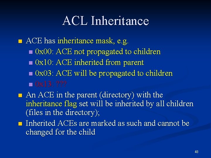 ACL Inheritance n n n ACE has inheritance mask, e. g. n 0 x