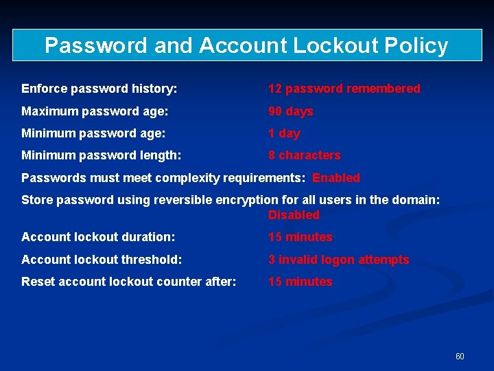 Password and Account Lockout Policy Enforce password history: 12 password remembered Maximum password age: