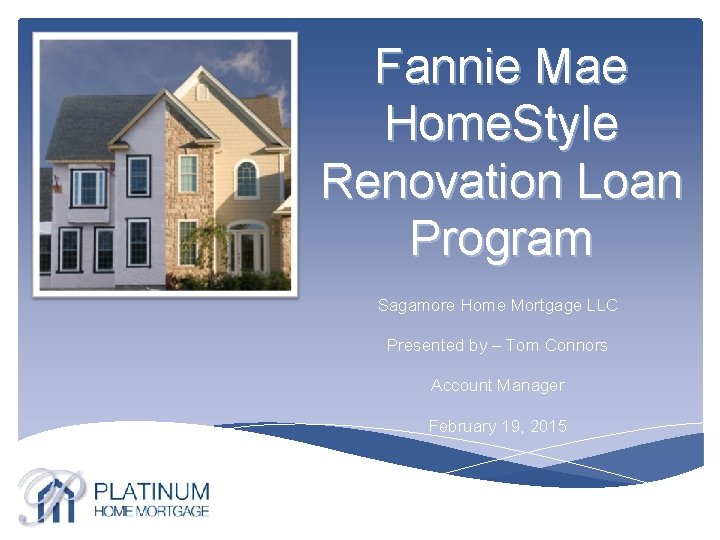 Fannie Mae Home. Style Renovation Loan Program Sagamore Home Mortgage LLC Presented by –