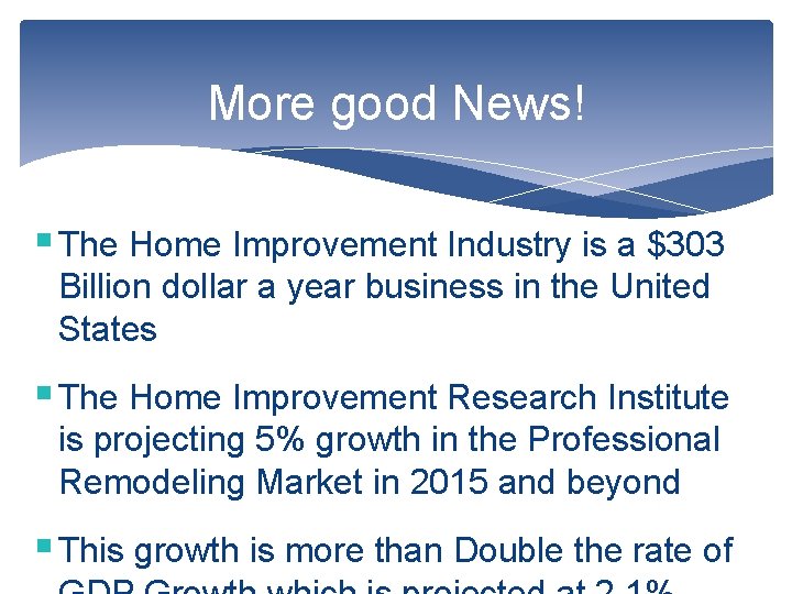 More good News! § The Home Improvement Industry is a $303 Billion dollar a