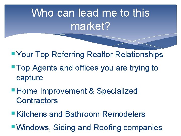 Who can lead me to this market? § Your Top Referring Realtor Relationships §