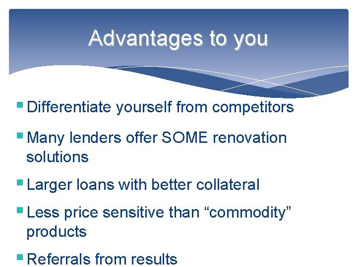 Advantages to you § Differentiate yourself from competitors § Many lenders offer SOME renovation