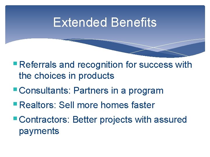 Extended Benefits § Referrals and recognition for success with the choices in products §