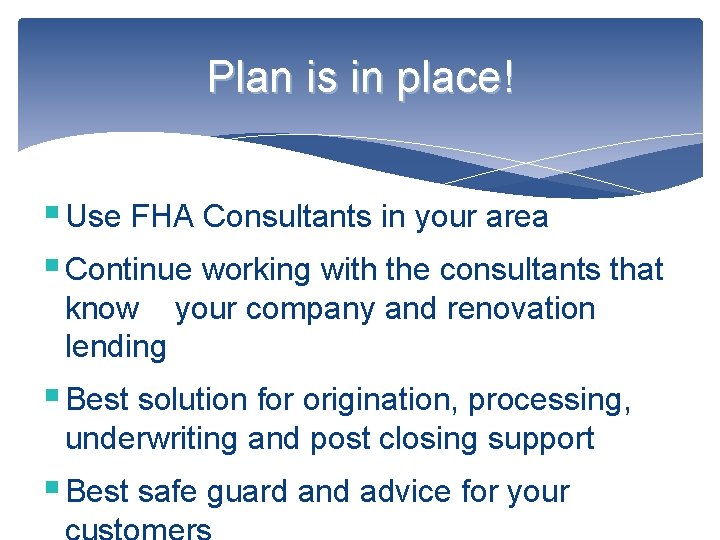 Plan is in place! § Use FHA Consultants in your area § Continue working