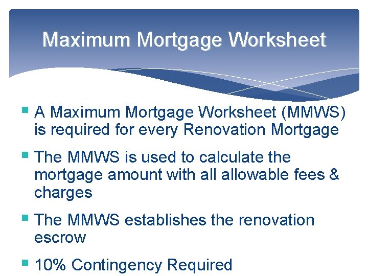 Maximum Mortgage Worksheet § A Maximum Mortgage Worksheet (MMWS) is required for every Renovation