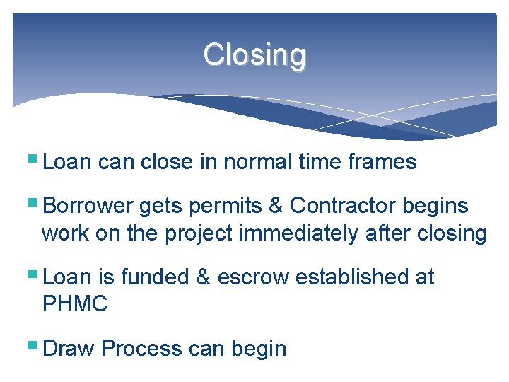 Closing § Loan close in normal time frames § Borrower gets permits & Contractor