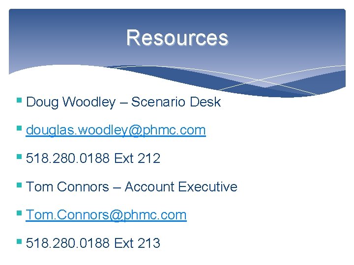 Resources § Doug Woodley – Scenario Desk § douglas. woodley@phmc. com § 518. 280.