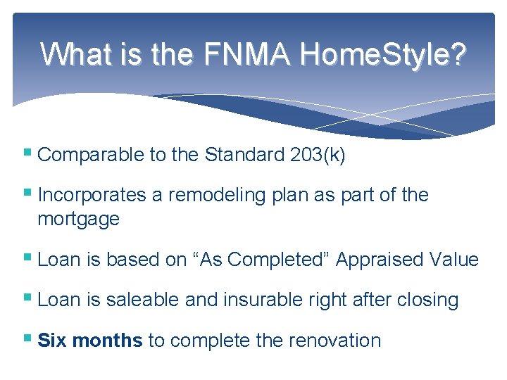 What is the FNMA Home. Style? § Comparable to the Standard 203(k) § Incorporates