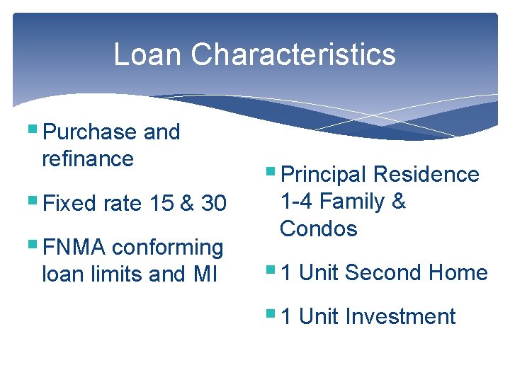 Loan Characteristics § Purchase and refinance § Fixed rate 15 & 30 § FNMA
