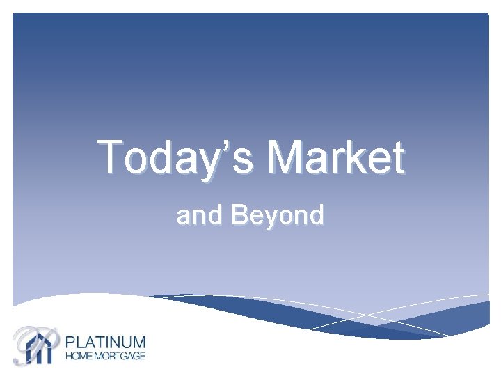 Today’s Market and Beyond 