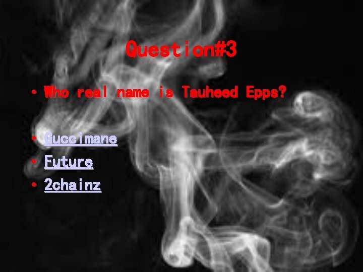 Question#3 • Who real name is Tauheed Epps? • • • Guccimane Future 2