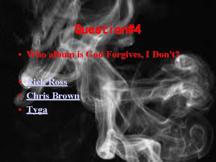 Question#4 • Who album is God Forgives, I Don't? • • • Rick Ross