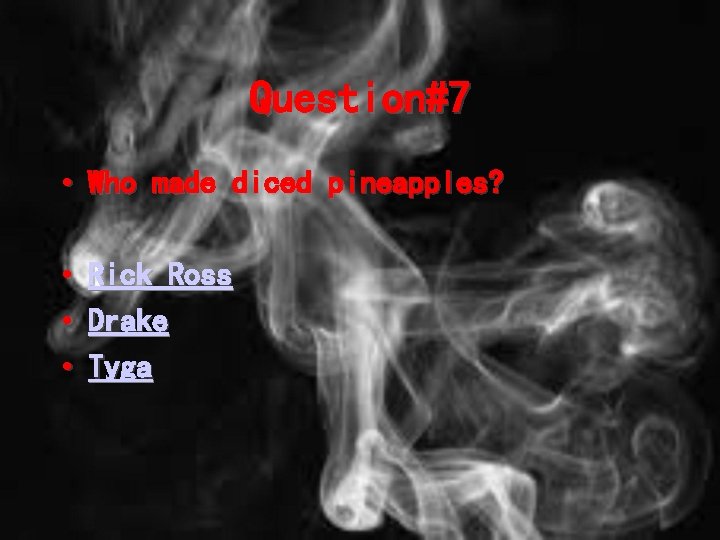 Question#7 • Who made diced pineapples? • • • Rick Ross Drake Tyga 