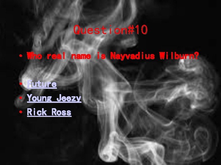 Question#10 • Who real name is Nayvadius Wilburn? • • • Future Young Jeezy