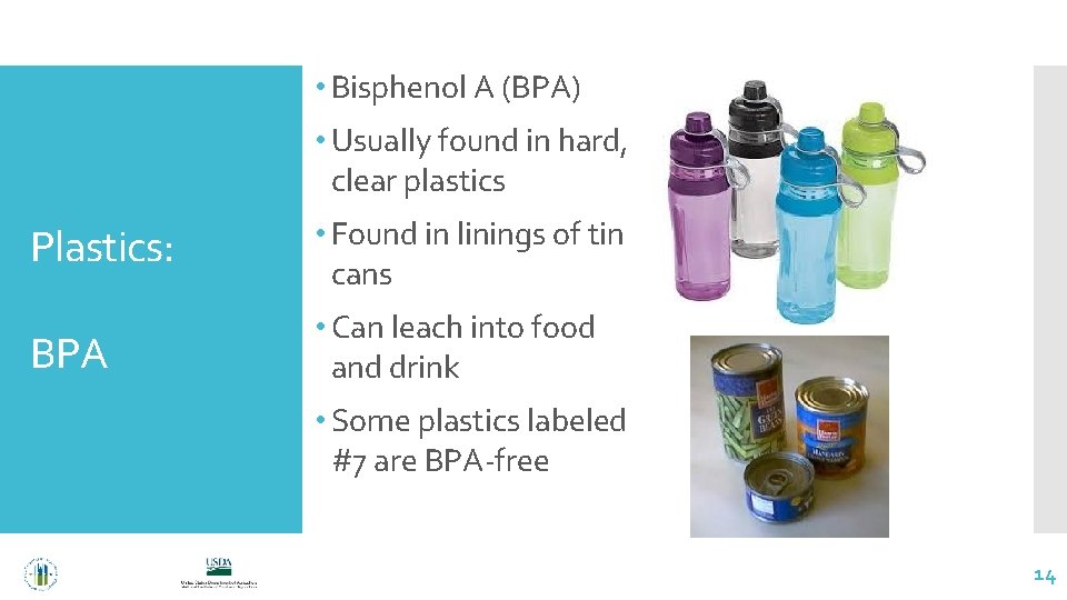  • Bisphenol A (BPA) • Usually found in hard, clear plastics Plastics: •