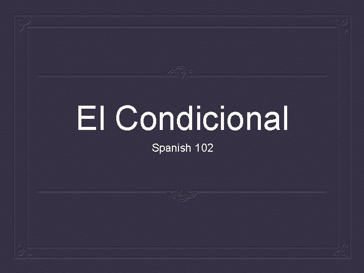 El Condicional Spanish 102 