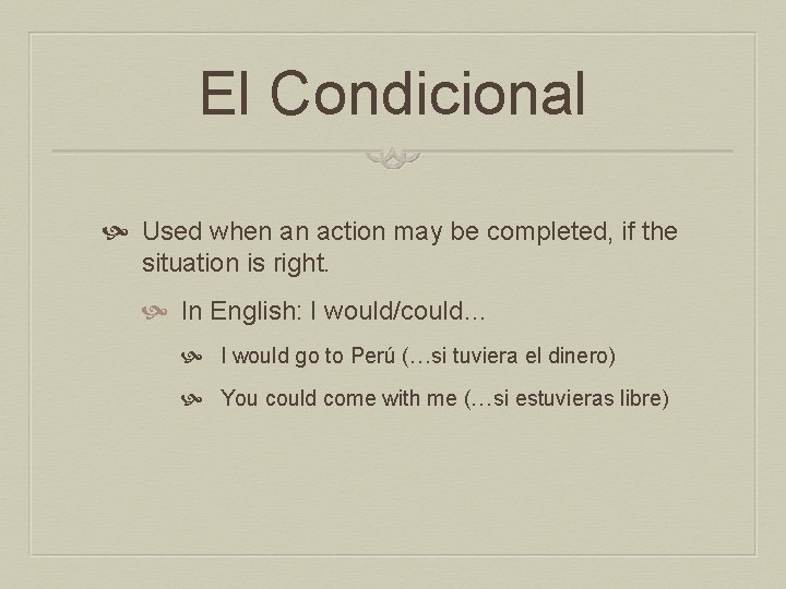 El Condicional Used when an action may be completed, if the situation is right.